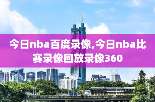 今日nba百度录像,今日nba比赛录像回放录像360