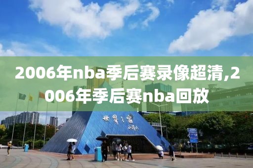 2006年nba季后赛录像超清,2006年季后赛nba回放