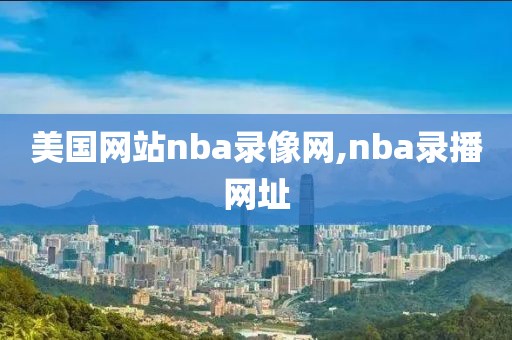 美国网站nba录像网,nba录播网址