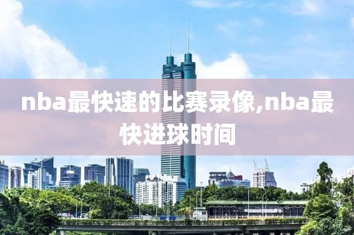nba最快速的比赛录像,nba最快进球时间