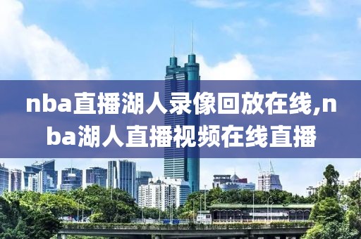 nba直播湖人录像回放在线,nba湖人直播视频在线直播