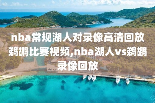 nba常规湖人对录像高清回放鹈鹕比赛视频,nba湖人vs鹈鹕录像回放