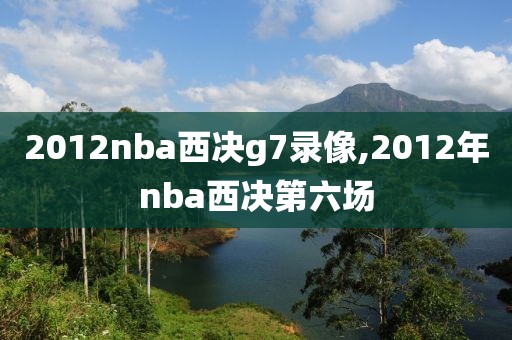 2012nba西决g7录像,2012年nba西决第六场