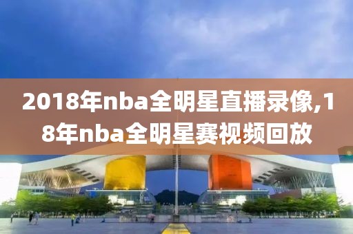 2018年nba全明星直播录像,18年nba全明星赛视频回放