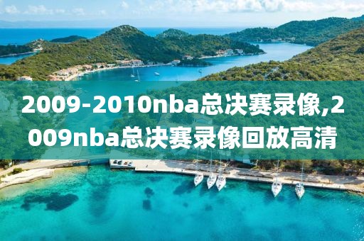2009-2010nba总决赛录像,2009nba总决赛录像回放高清