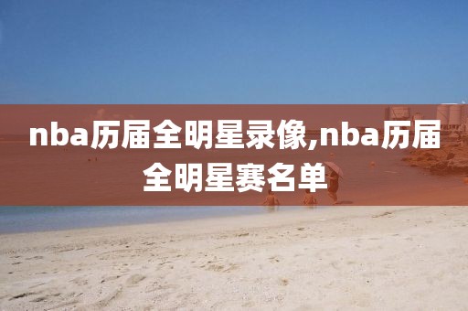nba历届全明星录像,nba历届全明星赛名单
