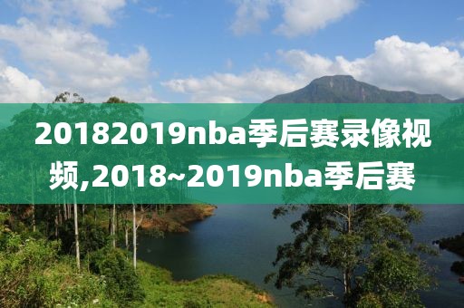 20182019nba季后赛录像视频,2018~2019nba季后赛