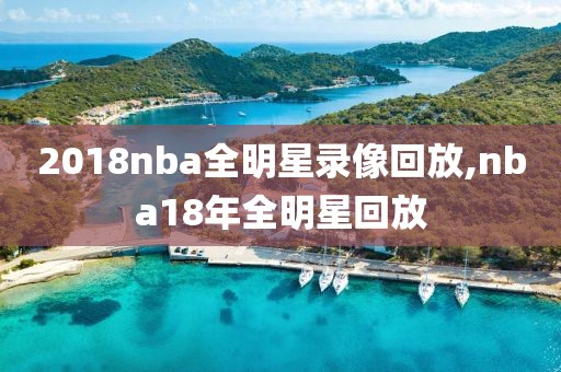 2018nba全明星录像回放,nba18年全明星回放