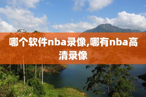 哪个软件nba录像,哪有nba高清录像