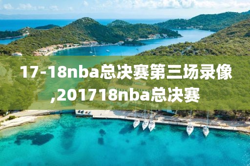 17-18nba总决赛第三场录像,201718nba总决赛