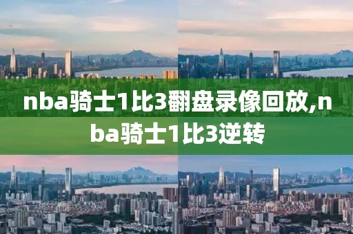 nba骑士1比3翻盘录像回放,nba骑士1比3逆转