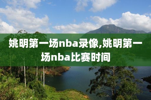 姚明第一场nba录像,姚明第一场nba比赛时间
