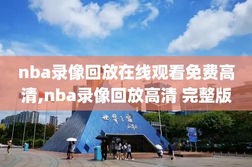 nba录像回放在线观看免费高清,nba录像回放高清 完整版