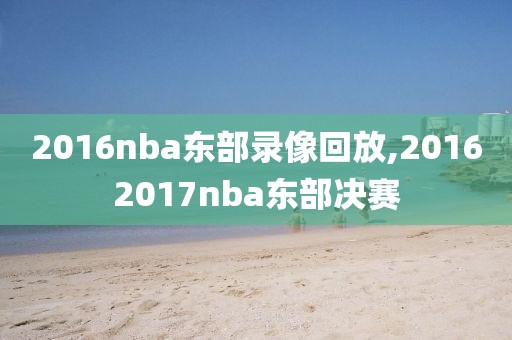 2016nba东部录像回放,20162017nba东部决赛