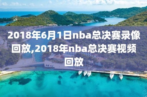 2018年6月1日nba总决赛录像回放,2018年nba总决赛视频回放