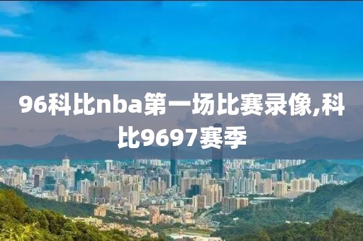 96科比nba第一场比赛录像,科比9697赛季