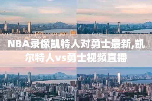 NBA录像凯特人对勇士最新,凯尔特人vs勇士视频直播