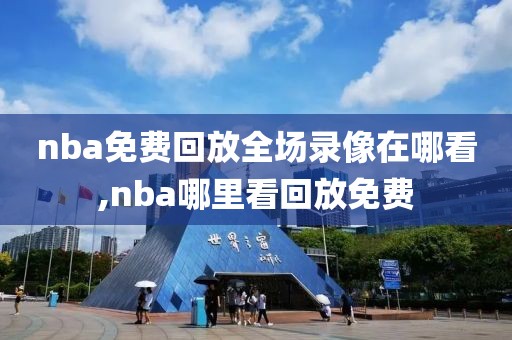 nba免费回放全场录像在哪看,nba哪里看回放免费