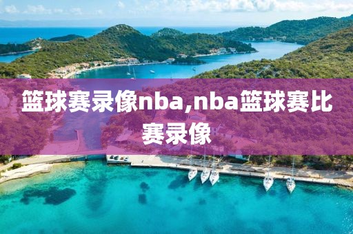 篮球赛录像nba,nba篮球赛比赛录像