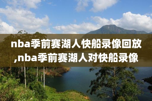 nba季前赛湖人快船录像回放,nba季前赛湖人对快船录像