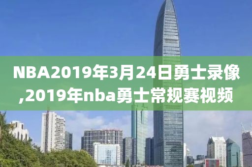NBA2019年3月24日勇士录像,2019年nba勇士常规赛视频