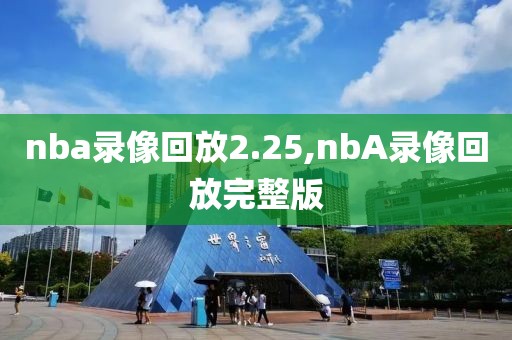 nba录像回放2.25,nbA录像回放完整版