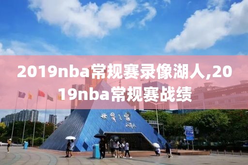 2019nba常规赛录像湖人,2019nba常规赛战绩