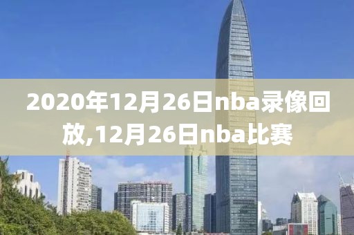 2020年12月26日nba录像回放,12月26日nba比赛