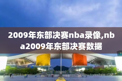 2009年东部决赛nba录像,nba2009年东部决赛数据