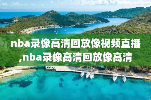 nba录像高清回放像视频直播,nba录像高清回放像高清