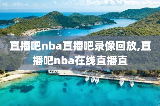 直播吧nba直播吧录像回放,直播吧nba在线直播直